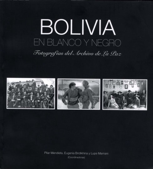 BOLIVIA EN BLANCO Y NEGRO. FOTOGRAFIAS DEL ARCHIVO DE LA